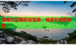 海角社区网页版登录，畅享影视新体验
