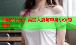 邻居的秘密：美丽人妻与单身小伙的故事