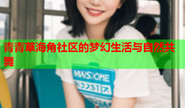 青青草海角社区的梦幻生活与自然共舞