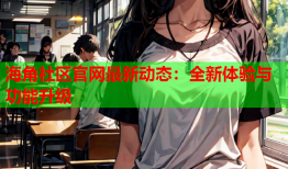 海角社区官网最新动态：全新体验与功能升级
