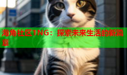 海角社区1NG：探索未来生活的新篇章