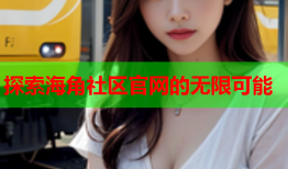 探索海角社区官网的无限可能