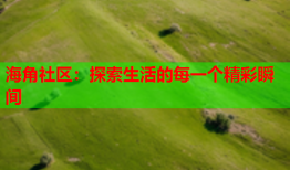 海角社区：探索生活的每一个精彩瞬间