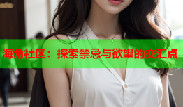 海角社区：探索禁忌与欲望的交汇点