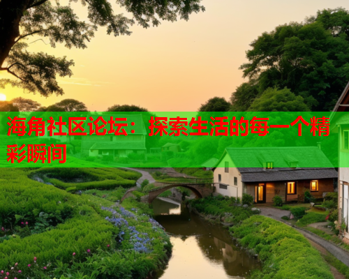 海角社区论坛：探索生活的每一个精彩瞬间