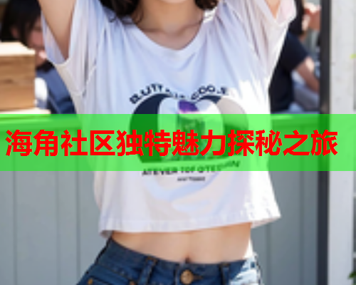 海角社区独特魅力探秘之旅