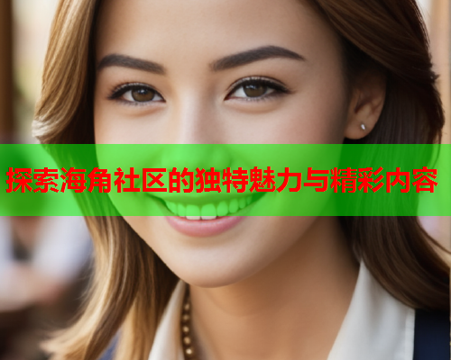 探索海角社区的独特魅力与精彩内容
