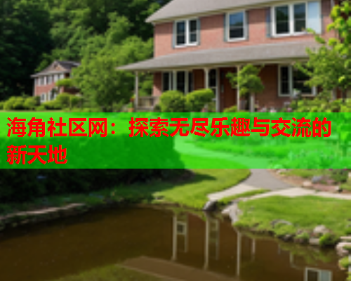 海角社区网：探索无尽乐趣与交流的新天地