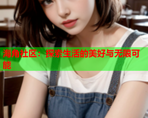 海角社区：探索生活的美好与无限可能