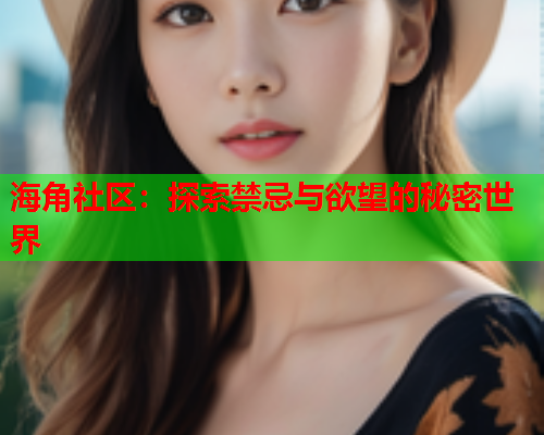 海角社区：探索禁忌与欲望的秘密世界