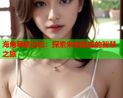 海角导航论坛：探索未知航道的智慧之旅